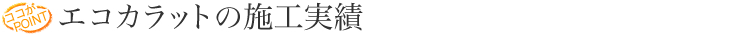 エコカラットの施工実績
